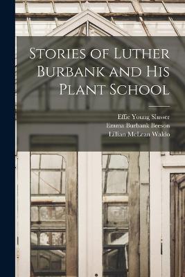 Stories of Luther Burbank and his Plant School - Lillian McLean Waldo,Effie Young Slusser,Mary Belle Williams - cover