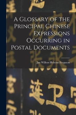 A Glossary of the Principal Chinese Expressions Occurring in Postal Documents - Jan Willem Helenus Ferguson - cover