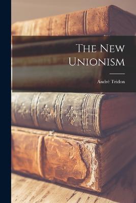 The new Unionism - Andre Tridon - cover