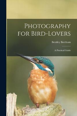 Photography for Bird-lovers: A Practical Guide - Bentley Beetham - cover