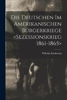 Die Deutschen im amerikanischen Burgerkriege - Wilhelm Kaufmann - cover