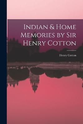 Indian & Home Memories by Sir Henry Cotton - Henry Cotton - cover
