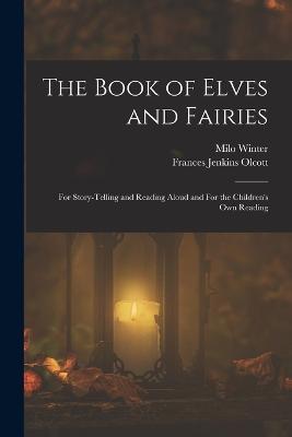 The Book of Elves and Fairies: For Story-telling and Reading Aloud and For the Children's own Reading - Frances Jenkins Olcott,Milo Winter - cover