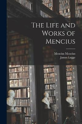 The Life and Works of Mencius - James Legge,Mencius Mencius - cover