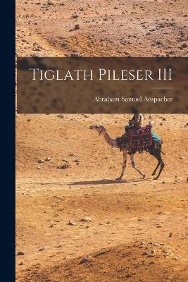 Tiglath Pileser III - Abraham Samuel Anspacher - cover