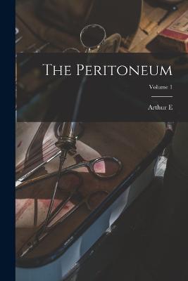 The Peritoneum; Volume 1 - Arthur E 1870-1946 Hertzler - cover