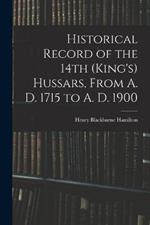 Historical Record of the 14th (King's) Hussars, From A. D. 1715 to A. D. 1900
