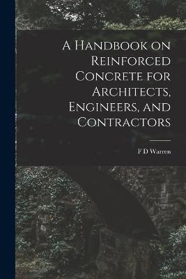 A Handbook on Reinforced Concrete for Architects, Engineers, and Contractors - F D Warren - cover