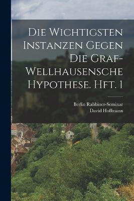 Die wichtigsten Instanzen gegen die Graf-Wellhausensche Hypothese. Hft. 1 - David Hoffmann,Berlin Rabbiner-Seminar - cover