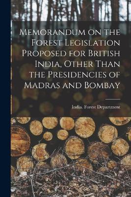 Memorandum on the Forest Legislation Proposed for British India, Other Than the Presidencies of Madras and Bombay - cover