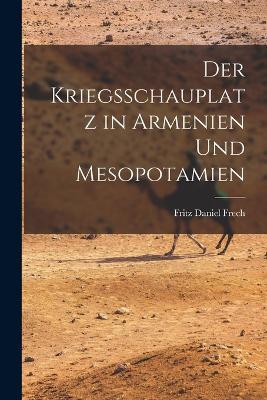 Der Kriegsschauplatz in Armenien und Mesopotamien - Fritz Daniel Frech - cover