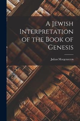 A Jewish Interpretation of the Book of Genesis - Julian Morgenstern - cover