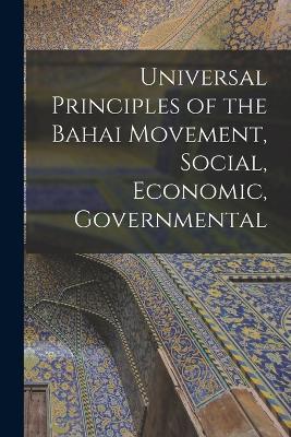 Universal Principles of the Bahai Movement, Social, Economic, Governmental - 1817-1892 Bahaullah - cover