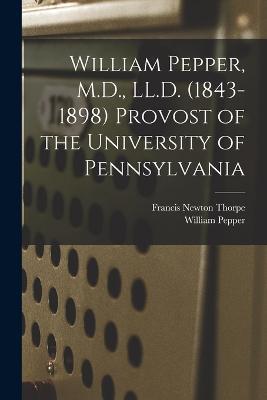 William Pepper, M.D., LL.D. (1843-1898) Provost of the University of Pennsylvania - Francis Newton Thorpe,William Pepper - cover