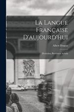 La langue francaise d'aujourd'hui; evolution, problemes actuels