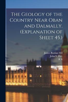 The Geology of the Country Near Oban and Dalmally. (Explanation of Sheet 45.) - Herbert Kynaston,James Bastian Hill,John S Flett - cover