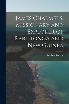 James Chalmers, Missionary and Explorer of Rarotonga and New Guinea - William Robson - cover