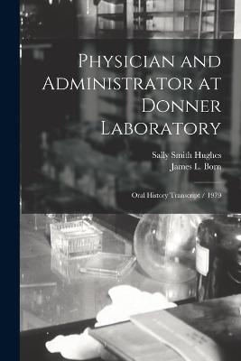 Physician and Administrator at Donner Laboratory: Oral History Transcript / 1979 - Sally Smith Hughes,James L Born - cover