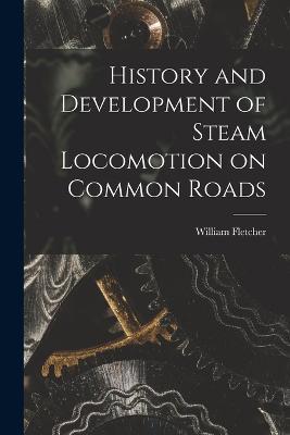 History and Development of Steam Locomotion on Common Roads - William Fletcher - cover