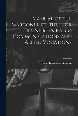 Manual of the Marconi Institute for Training in Radio Communications and Allied Vocations - cover