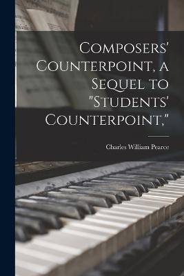 Composers' Counterpoint, a Sequel to Students' Counterpoint, - Charles William Pearce - cover