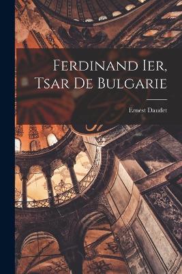 Ferdinand Ier, tsar de Bulgarie - Ernest Daudet - cover