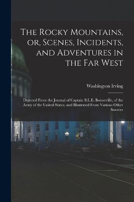 The Rocky Mountains, or, Scenes, Incidents, and Adventures in the Far West: Digested From the Journal of Captain B.L.E. Bonneville, of the Army of the United States, and Illustrated From Various Other Sources - Irving Washington - cover