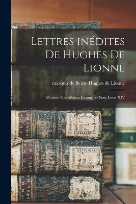 Lettres inédites de Hughes de Lionne: Ministre des affaires étrangères sous Louis XIV - cover