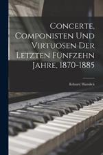 Concerte, Componisten Und Virtuosen Der Letzten Funfzehn Jahre, 1870-1885