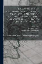 The Records of New Amsterdam From 1653 to 1674 Anno Domini: Minutes of the Court of Burgomasters and Schepens, Jan. 3, 1662, to Dec. 18, 1663, Inclusive: Volume 4 Of The Records Of New Amsterdam From 1653 To 1674 Anno Domini