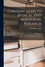 Contributions to Medical and Biological Research: Volume 1 Of Contributions To Medical And Biological Research: Dedicated To Sir William Osler, Bart., M.D., F.R.S., In Honour Of His Seventieth Birthday, July 12, 1919