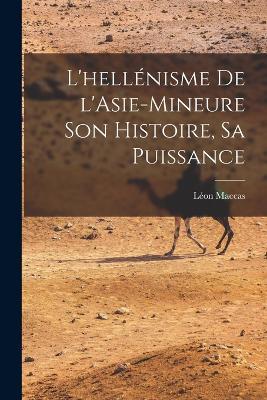 L'hellénisme de l'Asie-Mineure son histoire, sa puissance - Maccas Léon - cover