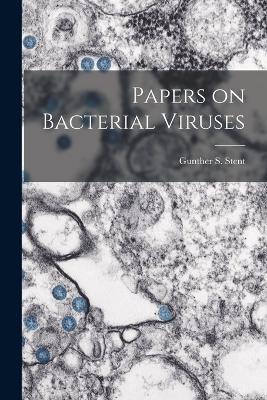 Papers on Bacterial Viruses - Gunther S 1924- Stent - cover