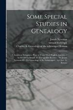 Some Special Studies in Genealogy: I. American Emigrants. How to Trace Their English Ancestry / by Gerald Fothergill. II. The Quaker Records / by Josiah Newman III. The Genealogy of the Submerged / by Chas. A. Bernau