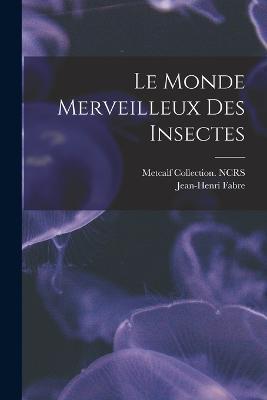 Le monde merveilleux des insectes - Jean-Henri Fabre,Metcalf Collection Ncrs - cover
