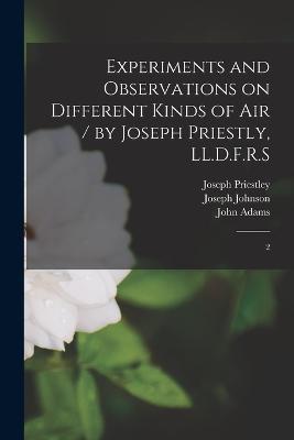 Experiments and Observations on Different Kinds of air / by Joseph Priestly, LL.D.F.R.S: 2 - Joseph Priestley,Joseph Johnson,John Adams - cover
