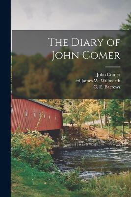 The Diary of John Comer - John Comer,C E 1831-1883 Barrows,James W Willmarth - cover