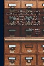 The Hamilton Palace Libraries. Catalogue of ... the Beckford Library, Removed From Hamilton Palace ... Sold by Auction by Mssrs. Sotheby, Wilkinson & Hodge: Vol 3-4