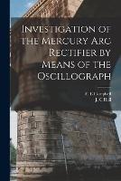 Investigation of the Mercury arc Rectifier by Means of the Oscillograph - J C Hail,E E Campbell - cover