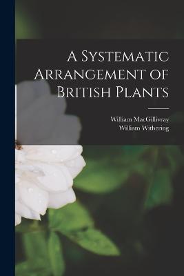 A Systematic Arrangement of British Plants - William Withering,William Macgillivray - cover