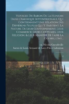 Voyages du baron de La Hontan dans l'Amerique Septentrionale, qui contiennent une rélation des différens peuples qui y habitent; la nature de leur gouvernement; leur commerce; leurs coûtumes, leur religion, & leur maniére de faire la guerre; l'int...: 2 - Nicolas Gueudeville - cover