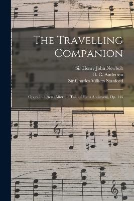The Travelling Companion: Opera in 4 Acts (after the Tale of Hans Andersen), op. 146 - Charles Villiers Stanford,Henry John Newbolt,H C 1805-1875 Andersen - cover
