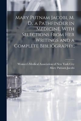 Mary Putnam Jacobi, M. D., a Pathfinder in Medicine, With Selections From her Writings and a Complete Bibliography; - Mary Putnam Jacobi - cover