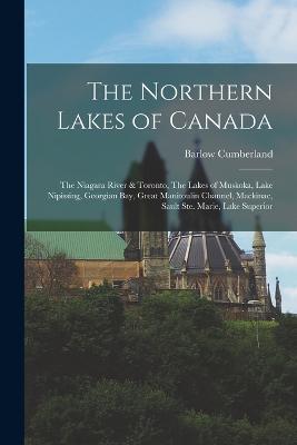 The Northern Lakes of Canada: The Niagara River & Toronto, The Lakes of Muskoka, Lake Nipissing, Georgian Bay, Great Manitoulin Channel, Mackinac, Sault Ste. Marie, Lake Superior - Barlow Cumberland - cover