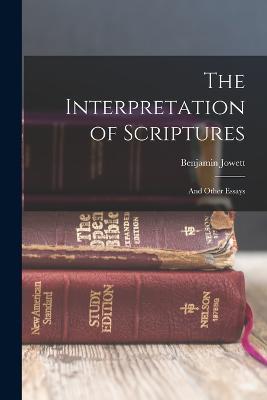 The Interpretation of Scriptures: And Other Essays - Benjamin Jowett - cover