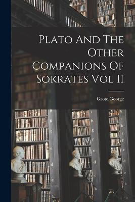 Plato And The Other Companions Of Sokrates Vol II - George Grote - cover