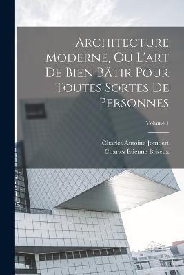 Architecture Moderne, Ou L'art De Bien Batir Pour Toutes Sortes De Personnes; Volume 1 - Charles Antoine Jombert - cover