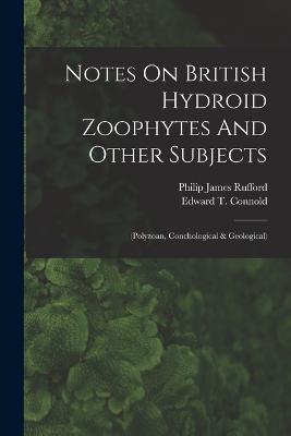 Notes On British Hydroid Zoophytes And Other Subjects: (polyzoan, Conchological & Geological) - Philip James Rufford - cover
