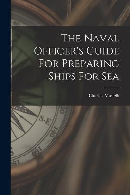 The Naval Officer's Guide For Preparing Ships For Sea - Charles Martelli - cover