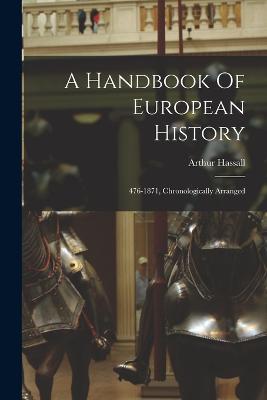 A Handbook Of European History: 476-1871, Chronologically Arranged - Arthur Hassall - cover